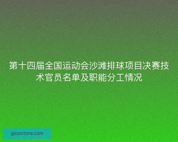 第十四届全国运动会沙滩排球项目决赛技术官员名单及职能分工情况